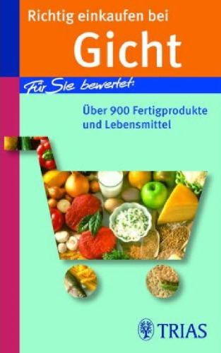 Richtig einkaufen bei Gicht. Fur Sie bewertet: Uber 900 Fertigprodukte und Lebensmittel, 2. Auflage