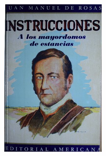 Instrucciones a los mayordomos de estancias. Con una biografía del dictador, por D. Pedro de Angelis, y notas y comentarios del ingeniero D. Carlos Lemée.