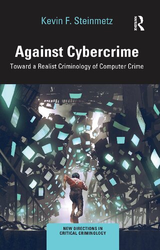 Against Cybercrime: Toward a Realist Criminology of Computer Crime (New Directions in Critical Criminology)