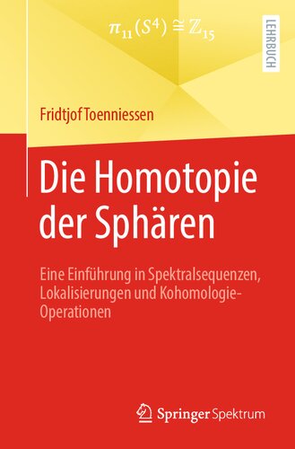 Die Homotopie der Sphären: Eine Einführung in Spektralsequenzen, Lokalisierungen und Kohomologie-Operationen