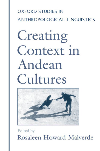 Creating Context in Andean Cultures (Oxford Studies in Anthropological Linguistics)