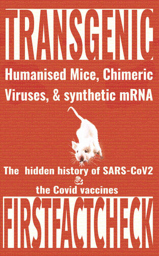 TRANSGENIC: Humanised Mice, Chimeric Viruses, and synthetic mRNA : The hidden history of SARS-CoV2 & the Covid vaccines.