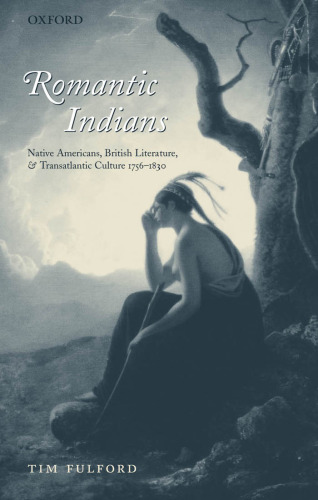 Romantic Indians: Native Americans, British Literature, and Transatlantic Culture 1756-1830