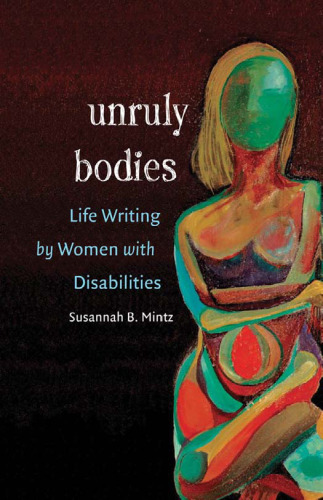 Unruly Bodies: Life Writing by Women with Disabilities