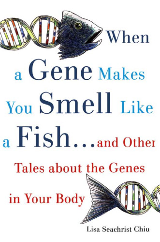 When a Gene Makes You Smell Like a Fish: And Other Amazing Tales about the Genes in Your Body