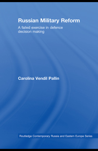 Russian Military Reform: A Failed Exercise in Defence Decision Making (Routledge Contemporary Russia and Eastern Europe Series)