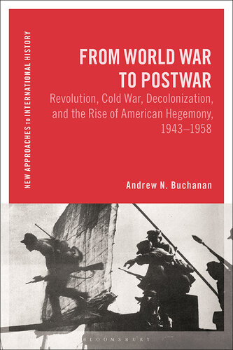 From World War to Postwar: Revolution, Cold War, Decolonization, and the Rise of American Hegemony, 1943-1958 (New Approaches to International History)