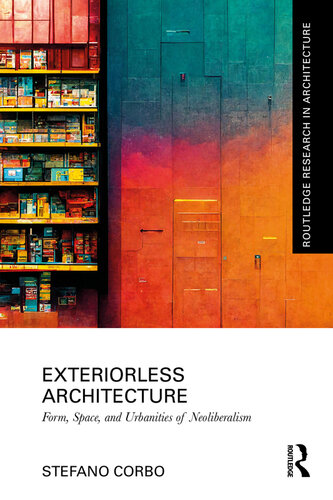 Exteriorless Architecture: Form, Space, and Urbanities of Neoliberalism (Routledge Research in Architecture)