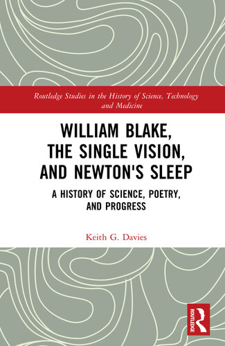 William Blake, the Single Vision, and Newton's Sleep: A History of Science, Poetry, and Progress (Routledge Studies in the History of Science, Technology and Medicine)