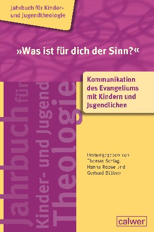 Jahrbuch für Kinder- und Jugendtheologie; 1 
"Was ist für dich der Sinn?": Kommunikation des Evangeliums mit Kindern und Jugendlichen