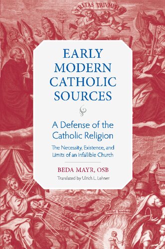 A Defense of the Catholic Religion: The Necessity, Existence, and Limits of the Infallible Church (Early Modern Catholic Sources)