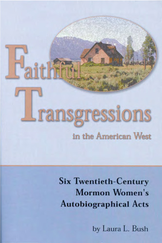 Faithful Transgressions In The American West: Six Twentieth-Century Mormon Women's Autobiographical Acts