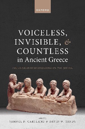 Voiceless, Invisible, and Countless in Ancient Greece: The Experience of Subordinates, 700―300 BCE