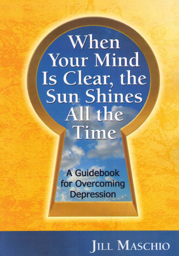 When Your Mind Is Clear, the Sun Shines All the Time. A Guidebook for Overcoming Depression