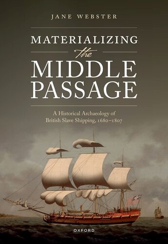 Materializing the Middle Passage: A Historical Archaeology of British Slave Shipping, 1680-1807