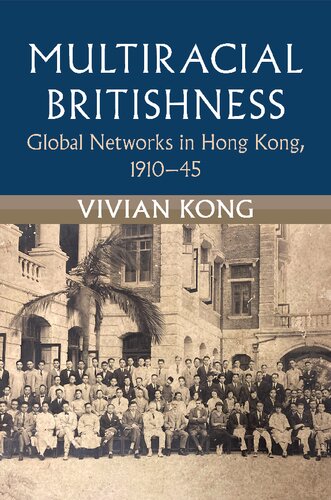 Multiracial Britishness: Global Networks in Hong Kong, 1910–45 (Modern British Histories)