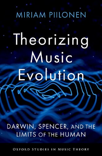 Theorizing Music Evolution: Darwin, Spencer, and the Limits of the Human (Oxford Studies in Music Theory)