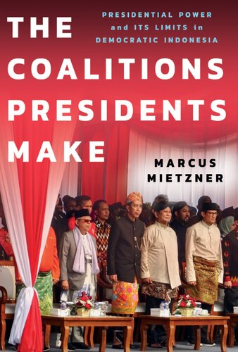 THE COALITIONS PRESIDENTS MAKE Presidential Power and Its Limits in Democratic Indonesia