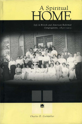 A Spiritual Home: Life in British and American Reformed Congregations, 1830-1915