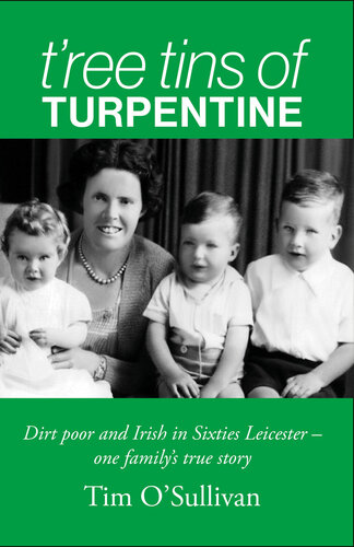 T'ree Tins of Turpentine: Dirt Poor and Irish in Sixties Leicester - One Family's True Story