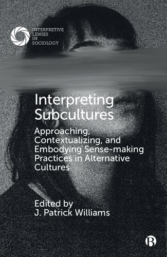 Interpreting Subcultures: Approaching, Contextualizing, and Embodying Sense-Making Practices in Alternative Cultures (Interpretive Lenses in Sociology)