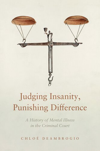 Judging Insanity, Punishing Difference: A History of Mental Illness in the Criminal Court (The Cultural Lives of Law)