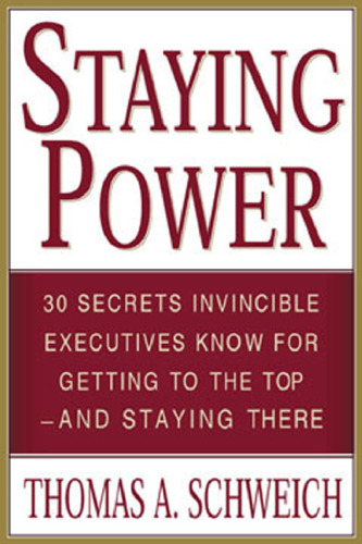 Staying Power : 30 Secrets Invincible Executives Use for Getting to the Top - and Staying There