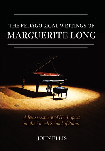 The Pedagogical Writings of Marguerite Long: A Reassessment of Her Impact on the French School of Piano