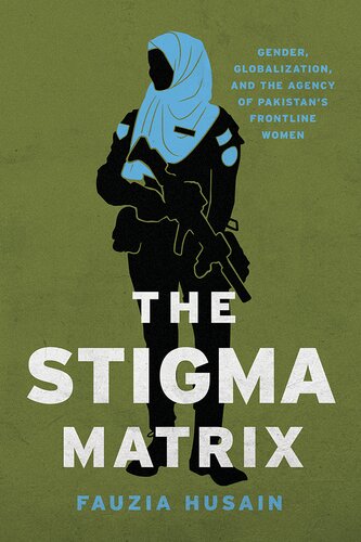 The Stigma Matrix: Gender, Globalization, and the Agency of Pakistan's Frontline Women (Globalization in Everyday Life)