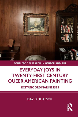 Everyday Joys in Twenty-First Century Queer American Painting: Ecstatic Ordinarinesses (Routledge Research in Gender and Art)