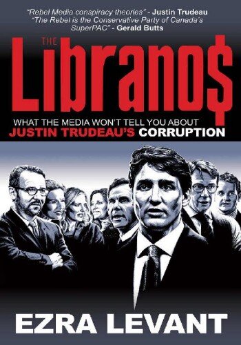 The Libranos: What the media won’t tell you about Justin Trudeau’s corruption