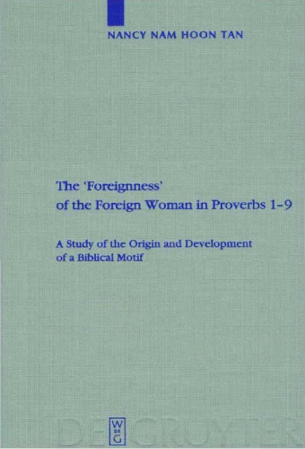 The 'Foreignness' of the Foreign Woman in Proverbs 1-9: A Study of the Origin and Development of a Biblical Motif (Beihefte zur Zeitschrift fur die alttestamentliche Wissenschaft 381)