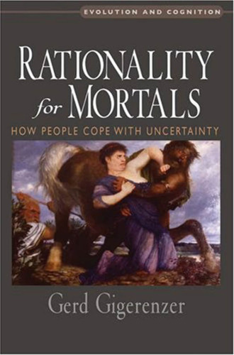 Rationality for Mortals: How People Cope with Uncertainty (Evolution and Cognition)