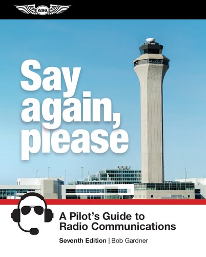 Say Again, Please: A Pilot's Guide to Radio Communications