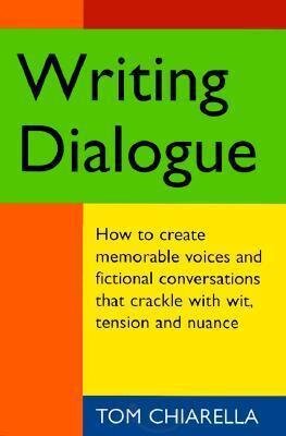 Writing Dialogue: How to create memorable voices and fictional conversations that crackle with wit, tension and nuance