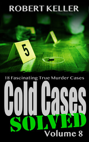 Cold Cases Solved Volume 8: 18 Fascinating True Crime Cold Cases , Finally Solved (Cold Cases: Solved)