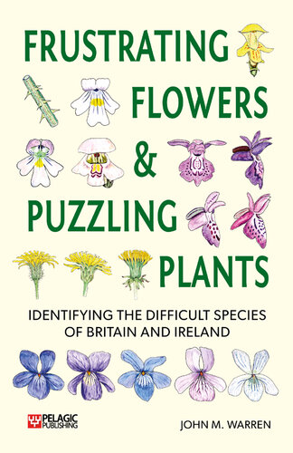 Frustrating Flowers and Puzzling Plants: Identifying the difficult species of Britain and Ireland (Pelagic Identificaiton Guides)