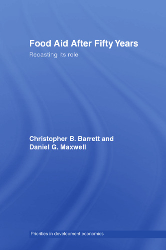 Food Aid After Fifty Years  Recasting Its Role (Priorities for Development Economics)