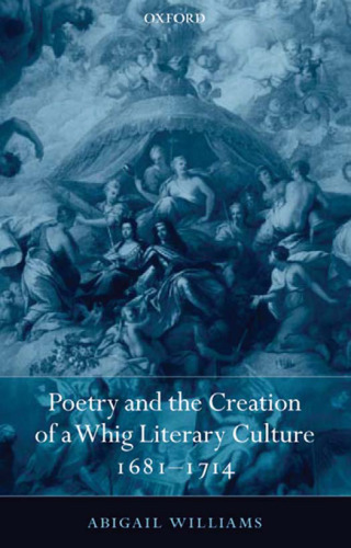 Poetry and the Creation of a Whig Literary Culture, 1681-1714