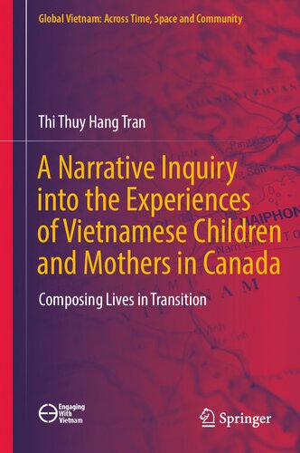 A Narrative Inquiry into the Experiences of Vietnamese Children and Mothers in Canada: Composing Lives in Transition (Global Vietnam: Across Time, Space and Community)