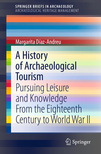 A History of Archaeological Tourism: Pursuing leisure and knowledge from the eighteenth century to World War II (SpringerBriefs in Archaeological Heritage Management)