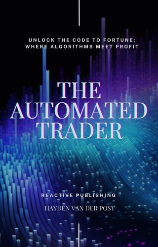 The Automated Trader: Unlock the Code to Fortune: Where Algorithms Meet Profit.: A comprehensive guide to Algorithmic Trading.