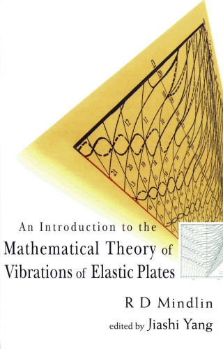 INTRODUCTION TO THE MATHEMATICAL THEORY OF VIBRATIONS OF ELASTIC PLATES, AN - BY R D MINDLIN