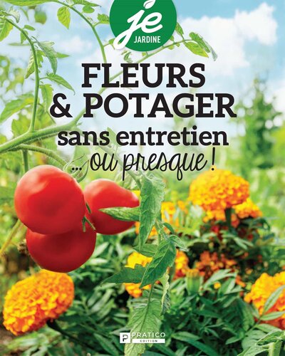 Je jardine : Fleurs & potager sans entretien...ou presque !