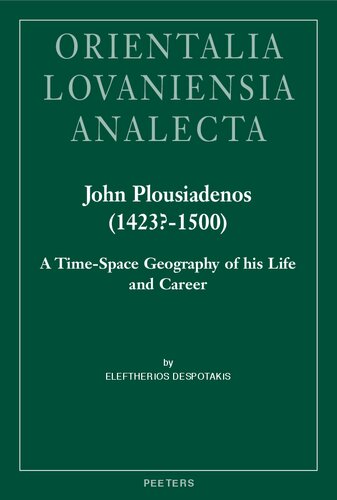 John Plousiadenos (1423-1500): A Time-Space Geography of His Life and Career (Orientalia Lovaniensia Analecta, 284 / Bibliotheque De Byzantion, 21)