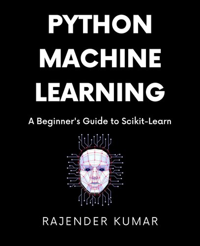 Python Machine Learning A Beginner's Guide to Scikit-Learn: A Hands-On Approach