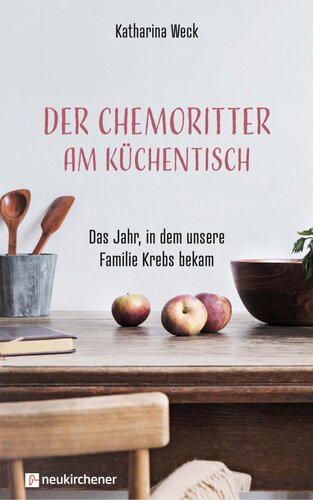 Der Chemoritter am Küchentisch: Das Jahr, in dem unsere Familie Krebs bekam