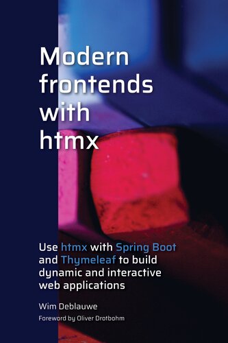 Modern frontends with htmx: Use htmx with Spring Boot and Thymeleaf to build dynamic and interactive web applications