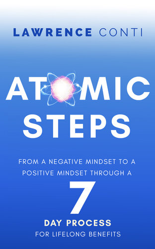 Atomic Steps: From a Negative Mindset to a Positive Mindset Through a Seven-Day Process for Lifelong Benefits (The Journey to Self-Illumination Series)