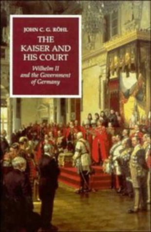 The Kaiser and His Court: Wilhelm II and the Government of Germany